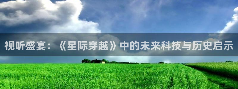 交换温柔神马影院：视听盛宴：《星际穿越》中的未来科技与历史启示