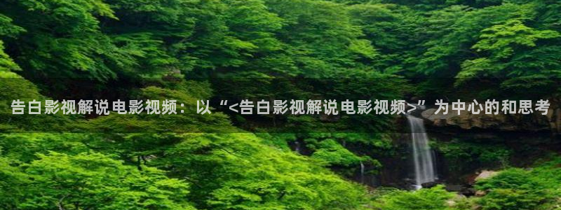 神马视频在线：告白影视解说电影视频：以“<告白影视解说电影视频>”为中心的和思考