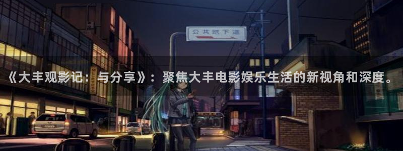 神马影院光棍天堂：《大丰观影记：与分享》：聚焦大丰电影娱乐生活的新视角和深度。